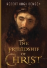 The Friendship of Christ By Robert Hugh Benson Cover Image