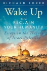 Wake Up and Reclaim Your Humanity: Essays on the Tragedy of Israel-Palestine Cover Image