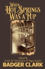 When Hot Springs Was A Pup By Charles Badger Clark, Linda M. Hasselstrom (Editor), Peggy A. Sanders (Editor) Cover Image