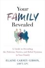 Your Family Revealed: A Guide to Decoding the Patterns, Stories, and Belief Systems in Your Family By Elaine Carney Gibson, LMFT, LPC Cover Image