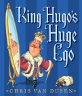 King Hugo's Huge Ego By Chris Van Dusen Cover Image