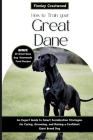 How to Train Your Great Dane: An Expert Guide to Smart Socialization Strategies for Caring, Grooming, and Raising a Confident Giant Breed Dog By Finnley Crestwood Cover Image