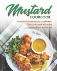 Mustard Cookbook: Mustard is more than a condiment - This cookbook will make you realize it and more! By Ivy Hope Cover Image