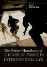 The Oxford Handbook of the Use of Force in International Law By Marc Weller (Editor) Cover Image