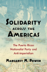Solidarity across the Americas: The Puerto Rican Nationalist Party and Anti-imperialism By Margaret M. Power Cover Image