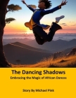 The Dancing Shadows: Embracing the Magic of African Dances By Michael Pink Cover Image