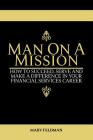 Man On A Mission: How to Succeed, Serve, and Make a Difference in Your Financial Services Career By Marv Feldman Cover Image
