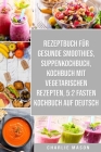 Rezeptbuch für gesunde Smoothies & Suppenkochbuch & Kochbuch Mit Vegetarischen Rezepten & 5: 2 Fasten Kochbuch Auf Deutsch By Charlie Mason Cover Image