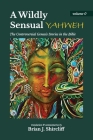 A Wildly Sensual YAHWEH: The Controversial Genesis Stories in the Bible By Brian J. Shircliff Cover Image