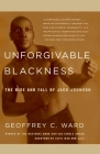 Unforgivable Blackness: The Rise and Fall of Jack Johnson By Geoffrey C. Ward Cover Image