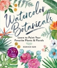 Watercolor Botanicals: Learn to Paint Your Favorite Plants and Florals By Eunice Sun Cover Image