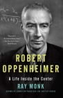 Robert Oppenheimer: A Life Inside the Center By Ray Monk Cover Image