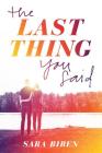 The Last Thing You Said By Sara Biren Cover Image