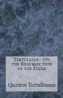 On the Resurrection of the Flesh By Tertullian, Peter Holmes (Translator), A. M. Overett (Revised by) Cover Image