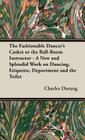 The Fashionable Dancer's Casket or the Ball-Room Instructor - A New and Splendid Work on Dancing, Etiquette, Deportment and the Toilet By Charles Durang Cover Image