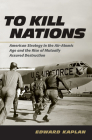 To Kill Nations: American Strategy in the Air-Atomic Age and the Rise of Mutually Assured Destruction Cover Image