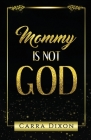 Mommy is Not God By Odessa White (Editor), Carra Dixon Cover Image