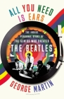 All You Need Is Ears: The Inside Personal Story of the Genius Who Created the Beatles Cover Image