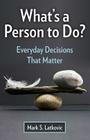What's a Person to Do?: Everyday Decisions That Matter Cover Image