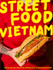 Street Food Vietnam: Noodles, salads, pho, spring rolls, banh mi & more Cover Image