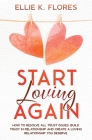 Start Loving Again: How to Resolve All Trust Issues, Build Trust in Relationship and Create a Loving Relationship You Deserve By Ellie K. Flores Cover Image
