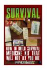 Survival: How To Build Survival Medicine Kit That Will Not Let You Die By Steven Bass Cover Image