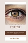 Eye Styes: Exploring the World of Eye Styes By Ruth Green Cover Image