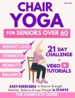 The Complete Guide to Chair Yoga for Seniors Over 60: 40+ Low-Impact Easy Exercises to Restore Strength, Mobility, Balance, and Lose Weight in 21 Days By Linda Young Cover Image