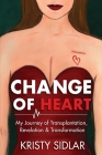 Change of Heart: My Journey of Transplantation, Revelation & Transformation By Kristy Sidlar, Elizabeth Ann Atkins (Editor) Cover Image