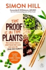 The Proof Is in the Plants: How Science Shows a Plant-Based Diet Could Save Your Life (and the Planet) By Simon Hill, Will Bulsiewicz (Foreword by) Cover Image