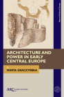Architecture and Power in Early Central Europe (Beyond Medieval Europe) By Marta Graczynska Cover Image