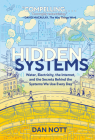 Hidden Systems: Water, Electricity, the Internet, and the Secrets Behind the Systems We Use Every Day By Dan Nott Cover Image
