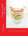 Delicious Trifle Recipes: 42 Easy To Make Layered Desserts By Dan Moyer Cover Image