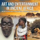 Art and Entertainment in Ancient Africa - Ancient History Books for Kids Grade 4 Children's Ancient History By Baby Professor Cover Image