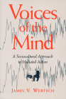 Voices of the Mind: Sociocultural Approach to Mediated Action By James V. Wertsch Cover Image