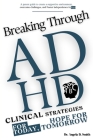 Breaking Through ADHD: Clinical Strategies for Today, Hope for Tomorrow: A parent guide to create a supportive environment, overcome challeng Cover Image