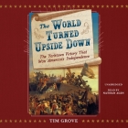The World Turned Upside Down: The Yorktown Victory That Won America's Independence By Tim Grove, Nathan Agin (Read by) Cover Image