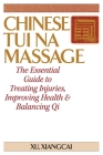 Chinese Tui Na Massage: The Essential Guide to Treating Injuries, Improving Health & Balancing Qi By Xu Xiangcai Cover Image