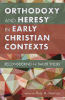 Orthodoxy and Heresy in Early Christian Contexts By Paul A. Hartog (Editor) Cover Image