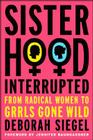 Sisterhood, Interrupted: From Radical Women to Grrls Gone Wild Cover Image