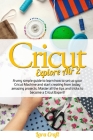 Cricut Explore Air 2: A very simple guide to learn how to set up your cricut machine and start creating from today amazing projects. Master By Lara Craft Cover Image
