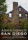 Abandoned San Diego By Jessica D. Johnson Cover Image