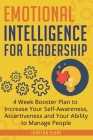 Emotional Intelligence for Leadership: 4 Week Booster Plan to Increase Your Self-Awareness, Assertiveness and Your Ability to Manage People at Work Cover Image