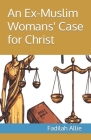 An Ex-Muslim Womans' Case for Christ By Fadilah Allie Cover Image