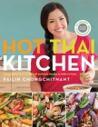 Hot Thai Kitchen: Demystifying Thai Cuisine with Authentic Recipes to Make at Home: A Cookbook By Pailin Chongchitnant Cover Image