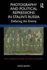 Photography and Political Repressions in Stalin's Russia: Defacing the Enemy (Routledge History of Photography) Cover Image
