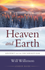 Heaven and Earth Leader Guide: Advent and the Incarnation By William H. Willimon Cover Image