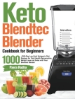Keto Blendtec Blender Cookbook for Beginners: 1000-Day Low-Carb Ketogenic Diet Recipes for Total Health Rejuvenation, Weight Loss and Detox with Your By Paera Rodha Cover Image