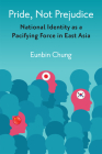Pride, Not Prejudice: National Identity as a Pacifying Force in East Asia By Eunbin Chung Cover Image