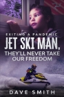 Jet Ski Man, They'll never take our Freedom: Exiting a Pandemic By Dave Smith Cover Image